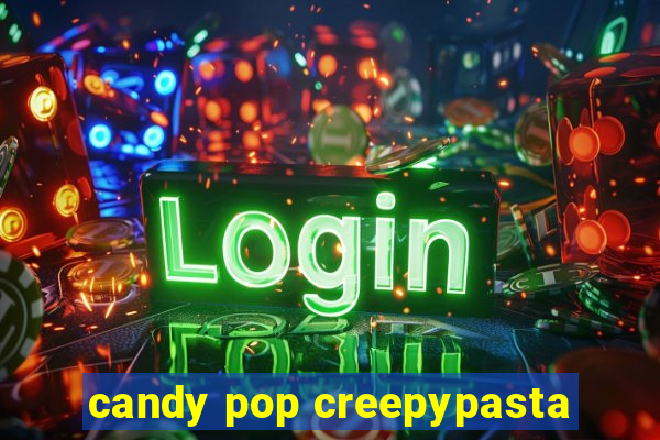 candy pop creepypasta